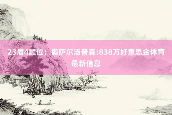 23届4顺位；奥萨尔汤普森:838万好意思金体育最新信息