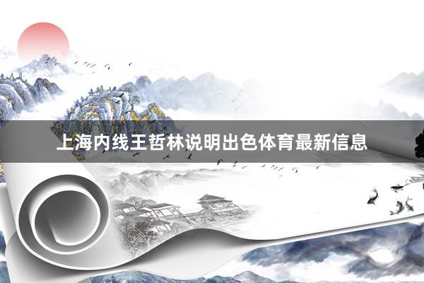 上海内线王哲林说明出色体育最新信息
