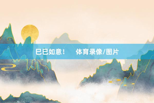 巳巳如意！    体育录像/图片