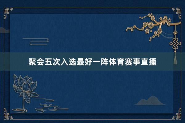 聚会五次入选最好一阵体育赛事直播