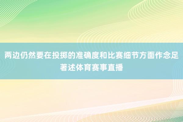 两边仍然要在投掷的准确度和比赛细节方面作念足著述体育赛事直播