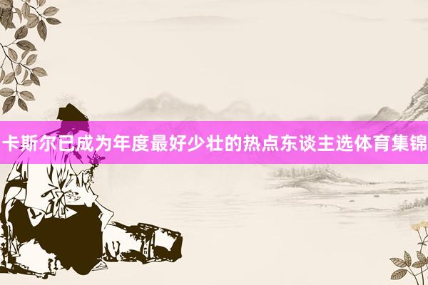 卡斯尔已成为年度最好少壮的热点东谈主选体育集锦