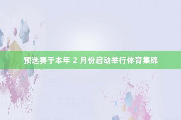 预选赛于本年 2 月份启动举行体育集锦