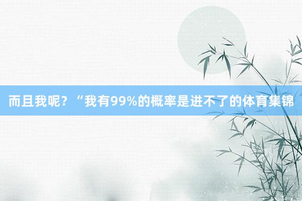 而且我呢?“我有99%的概率是进不了的体育集锦