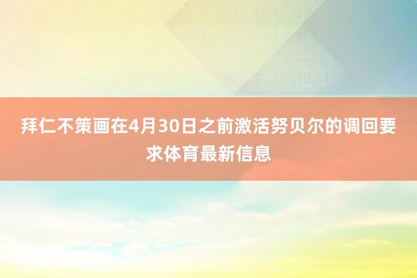 拜仁不策画在4月30日之前激活努贝尔的调回要求体育最新信息