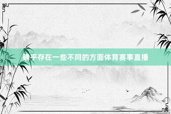 确乎存在一些不同的方面体育赛事直播