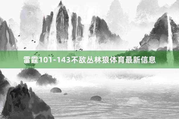 雷霆101-143不敌丛林狼体育最新信息