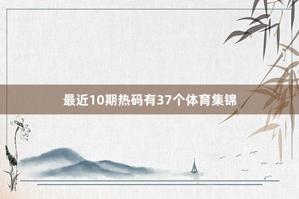 最近10期热码有37个体育集锦