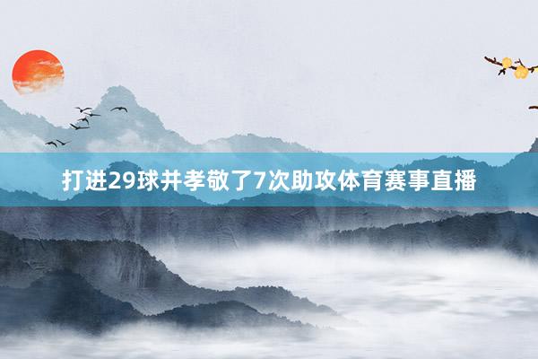 打进29球并孝敬了7次助攻体育赛事直播