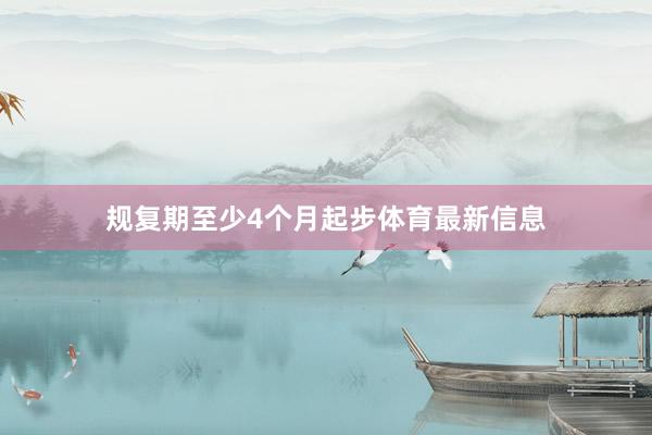 规复期至少4个月起步体育最新信息