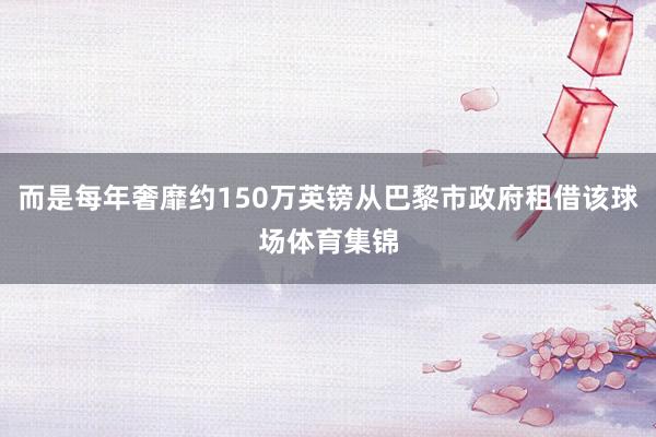 而是每年奢靡约150万英镑从巴黎市政府租借该球场体育集锦