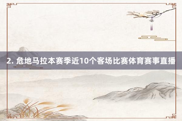 2. 危地马拉本赛季近10个客场比赛体育赛事直播