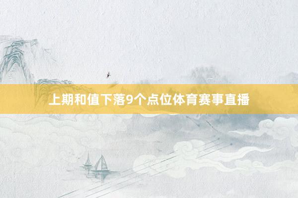 上期和值下落9个点位体育赛事直播