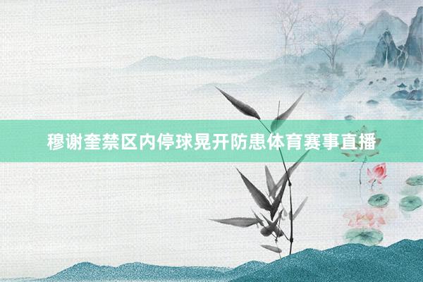 穆谢奎禁区内停球晃开防患体育赛事直播
