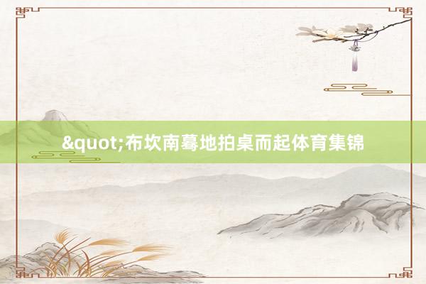 "布坎南蓦地拍桌而起体育集锦