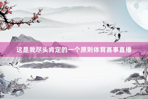 这是我尽头肯定的一个原则体育赛事直播