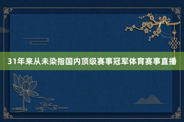 31年来从未染指国内顶级赛事冠军体育赛事直播