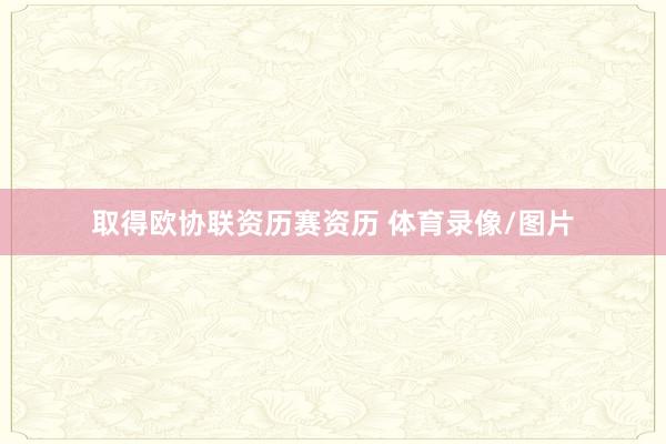 取得欧协联资历赛资历 体育录像/图片