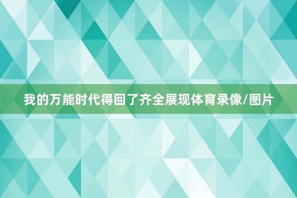 我的万能时代得回了齐全展现体育录像/图片