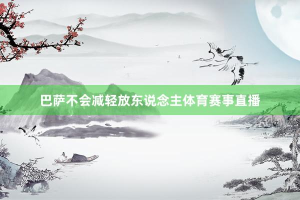 巴萨不会减轻放东说念主体育赛事直播