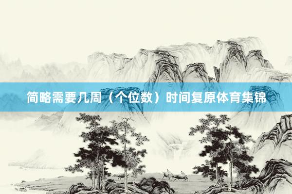 简略需要几周（个位数）时间复原体育集锦
