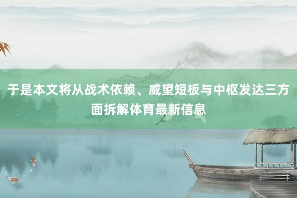 于是本文将从战术依赖、威望短板与中枢发达三方面拆解体育最新信