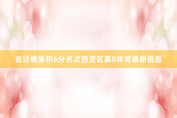 吉达辘集积6分名次西亚区第8体育最新信息