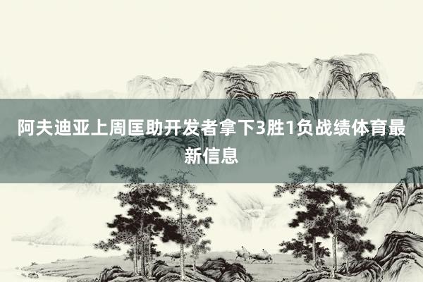 阿夫迪亚上周匡助开发者拿下3胜1负战绩体育最新信息