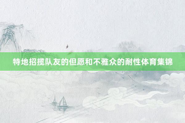 特地招揽队友的但愿和不雅众的耐性体育集锦