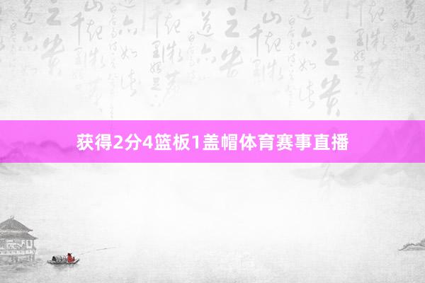 获得2分4篮板1盖帽体育赛事直播