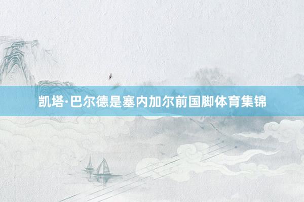 凯塔·巴尔德是塞内加尔前国脚体育集锦