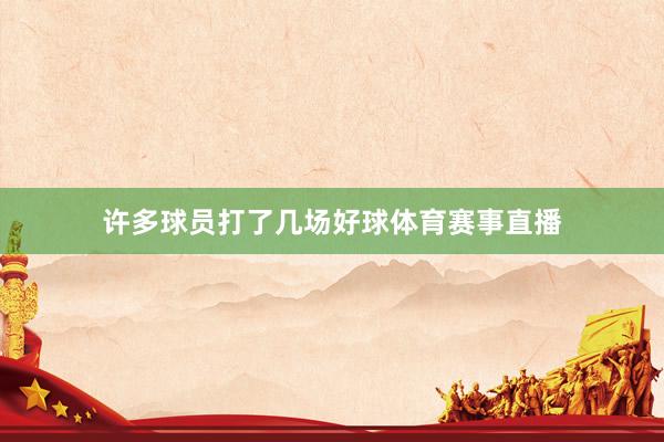 许多球员打了几场好球体育赛事直播