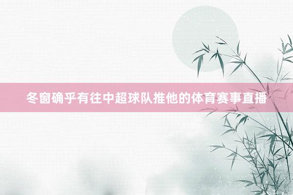 冬窗确乎有往中超球队推他的体育赛事直播