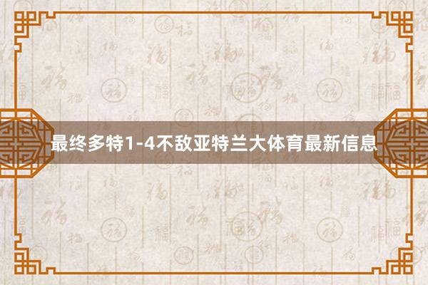最终多特1-4不敌亚特兰大体育最新信息