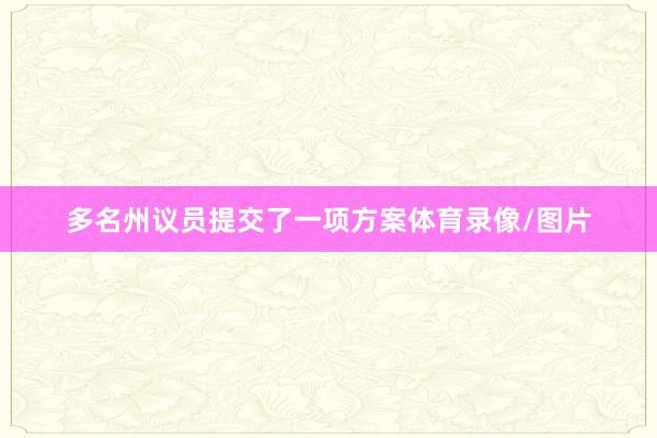 多名州议员提交了一项方案体育录像/图片