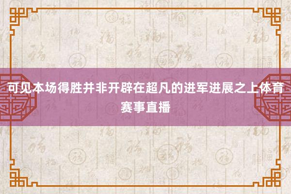 可见本场得胜并非开辟在超凡的进军进展之上体育赛事直播