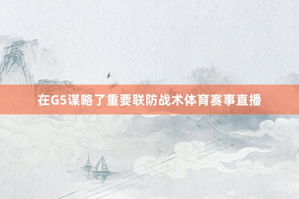 在G5谋略了重要联防战术体育赛事直播
