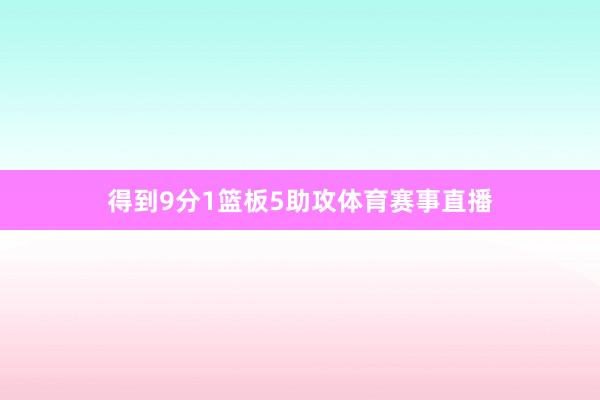 得到9分1篮板5助攻体育赛事直播