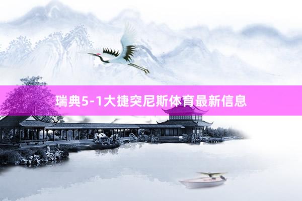 瑞典5-1大捷突尼斯体育最新信息